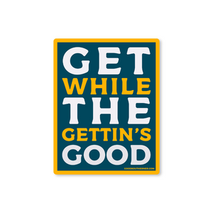 Get While The Gettin's Good Sticker